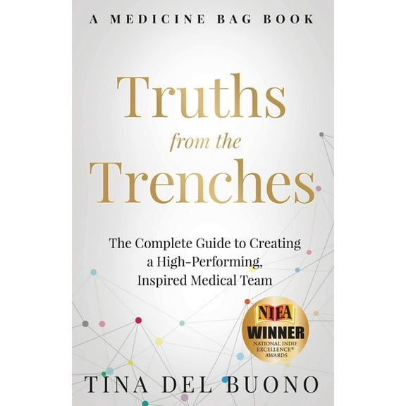 Truths from the Trenches: The Complete Guide to Creating a High-Performing, Inspired Medical Team, (Paperback)