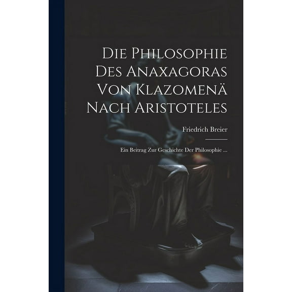 Die Philosophie Des Anaxagoras Von Klazomenä Nach Aristoteles (Paperback)