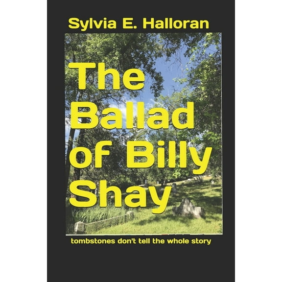 The Ballad of Billy Shay: tombstones don't tell the whole story, (Paperback)