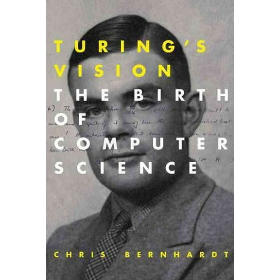 Pre-Owned Turing's Vision : The Birth of Computer Science, Paperback by Bernhardt, Chris, ISBN 0262533510, ISBN-13 9780262533515