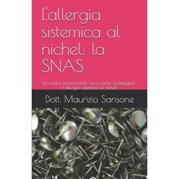 l'allergia sistemica al nichel: la SNAS: La cucina senza nichel: ecco come sconfiggere sistemica l'allergia al nichel (Paperback)