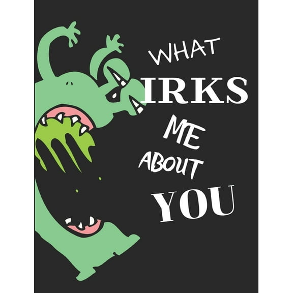 What Irks Me About You - Let It All Out: Stress Relief - Anger management - Expressive Therapies - Valentines Gift - Str, (Paperback)