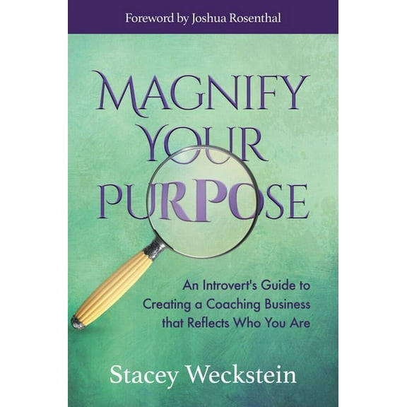 Magnify Your Purpose: An Introvert's Guide to Creating a Coaching Business That Reflects Who You Are, (Paperback)