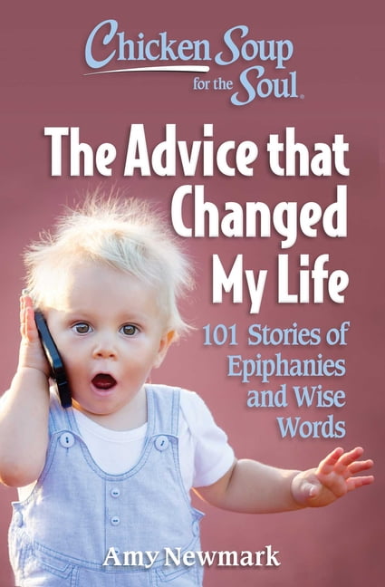 Chicken Soup for the Soul: The Advice That Changed My Life : 101 Stories of Epiphanies and Wise Words (Paperback)