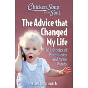 Chicken Soup for the Soul: The Advice That Changed My Life : 101 Stories of Epiphanies and Wise Words (Paperback)