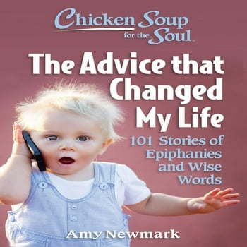Chicken Soup for the Soul: The Advice That Changed My Life : 101 Stories of Epiphanies and Wise Words (Paperback)