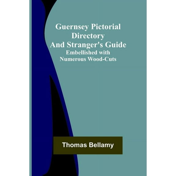 Guernsey Pictorial Directory and Stranger's Guide; Embellished with Numerous Wood-cuts, (Paperback)