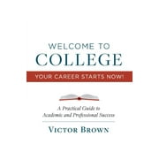 Welcome to College Your Career Starts Now! : A Practical Guide to Academic and Professional Success (Paperback)