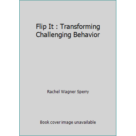 Flip It : Transforming Challenging Behavior [Hardcover - Used]