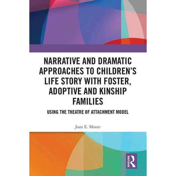 Narrative and Dramatic Approaches to Children's Life Story with Foster, Adoptive and Kinship Families: Using the Theatre, (Hardcover)