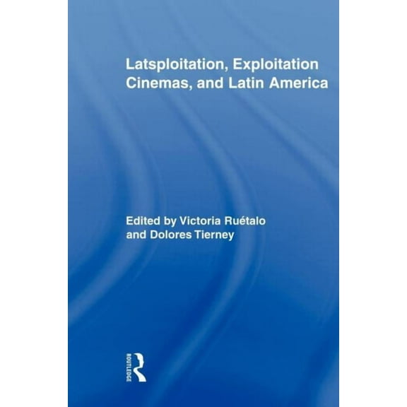 Routledge Advances in Film Studies Latsploitation, Exploitation Cinemas, and Latin America, (Paperback)