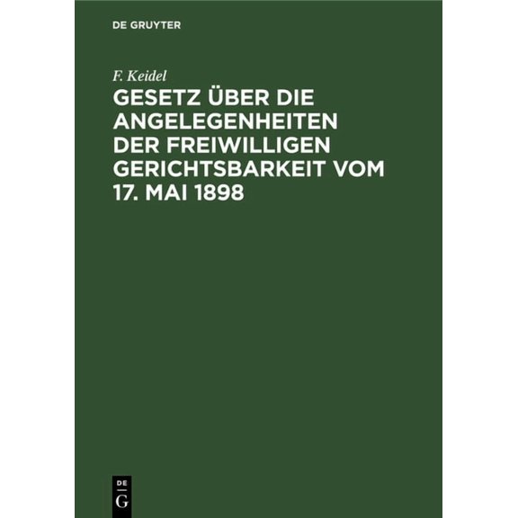 Gesetz Ãber Die Angelegenheiten Der Freiwilligen Gerichtsbarkeit Vom 17. Mai 1898: Mit Besonderer BerÃ¼cksichtigung Der B, (Hardcover)