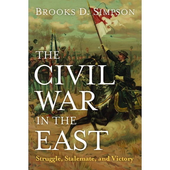 The Civil War in the East: Struggle, Stalemate, and Victory, (Paperback)