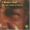 T-model Ford - She Ain't None Of Your'n - LP