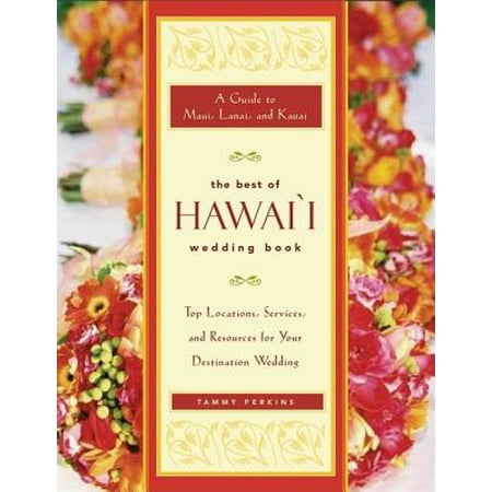 The Best of Hawai'i Wedding Book : A Guide to Maui, Lanai, and Kauai a Top Locations, Services, and Resources for Your Destination (Best Hiking Locations In The World)