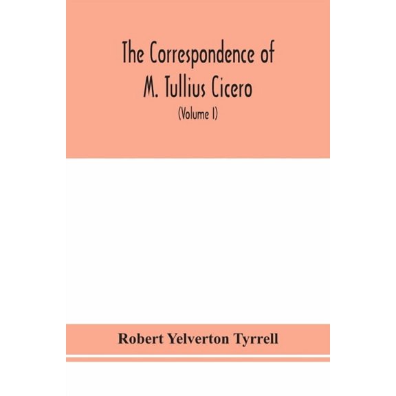 The Correspondence Of M. Tullius Cicero, Arranged According To Its Chronological Order With A Revision Of The Text, A Co, (Paperback)