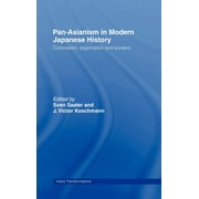 Asia's Transformations: Pan-Asianism in Modern Japanese History: Colonialism, Regionalism and Borders (Hardcover)