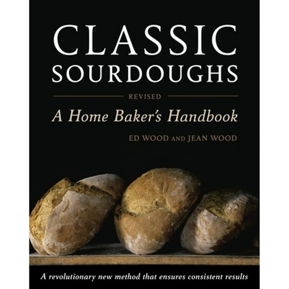 Pre-Owned Classic Sourdoughs: A Home Baker's Handbook (Paperback 9781607740070) by Ed Wood, Jean Wood