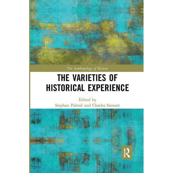 Anthropology of History The Varieties of Historical Experience, (Paperback)