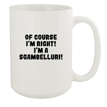 

Of Course I m Right! I m A Sgambelluri! - Ceramic 15oz White Mug White
