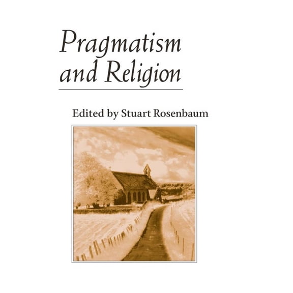Pragmatism and Religion: Classical Sources and Original Essays, (Paperback)