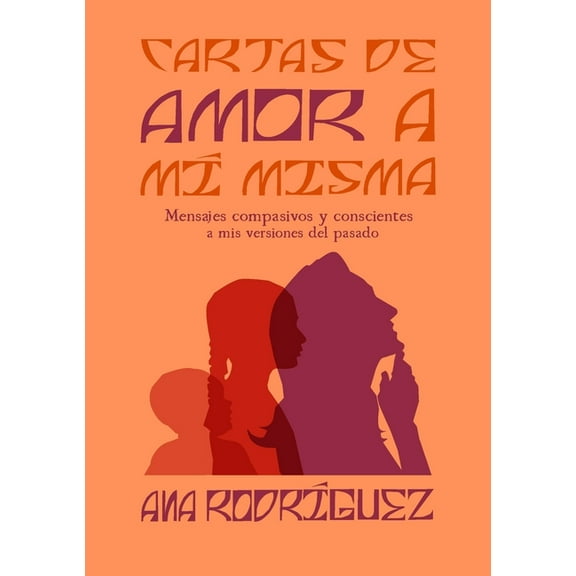 Cartas de Amor a mí Misma: Mensajes compasivos y conscientes a mis versiones del pasado, (Paperback)