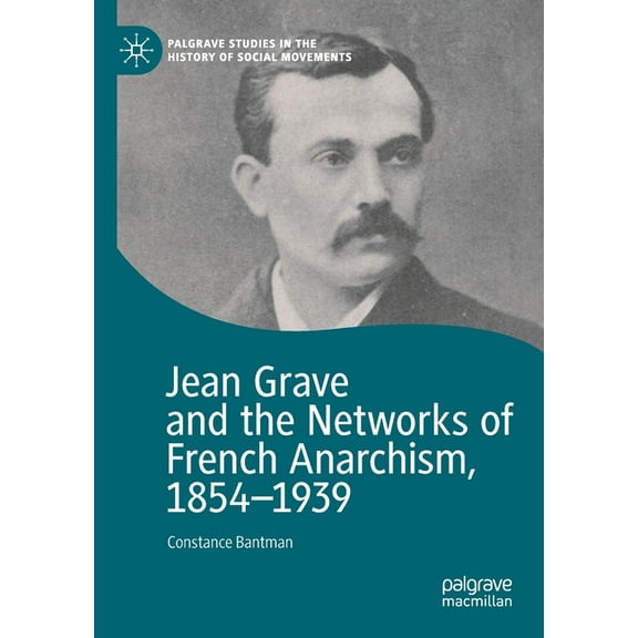 Palgrave Studies in the History of Socia Jean Grave and the Networks of French Anarchism, 1854-1939, (Paperback)