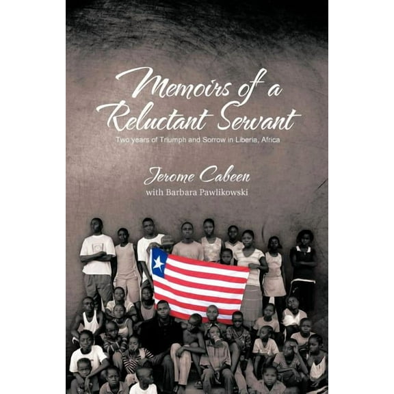 Memoirs Of A Reluctant Servant: Two Years Of Triumph And Sorrow In Liberia, Africa  Paperback  Jerome Cabeen