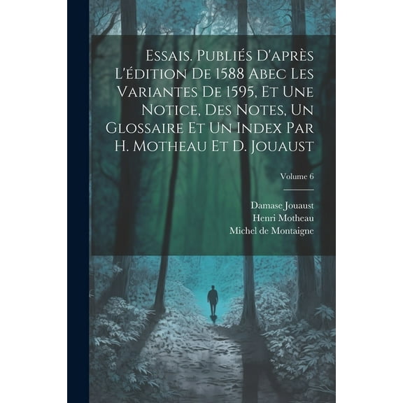 Essais. Publiés d'après l'édition de 1588 abec les variantes de 1595, et une notice, des notes, un glossaire e, (Paperback)
