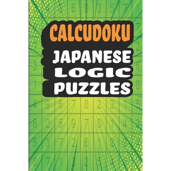 Calcudoku Japanese Logic Puzzles : 180 Fun And Challenging 9x9 To Make You Smarter in a 6x9 Great Alternative To Sudoku Puzzle Books (Travel Size Edition) (Paperback)