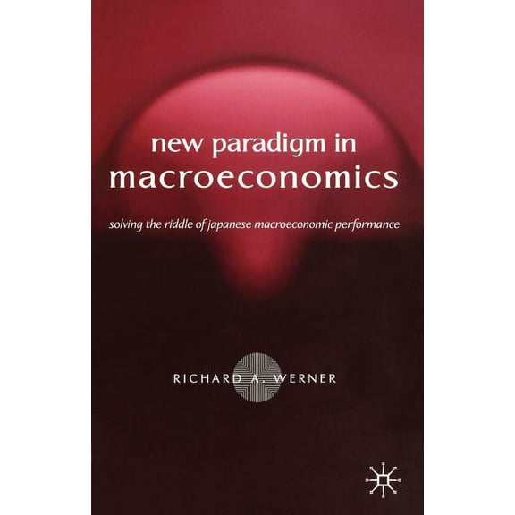 New Paradigm in Macroeconomics: Solving the Riddle of Japanese Macroeconomic Performance, (Paperback)