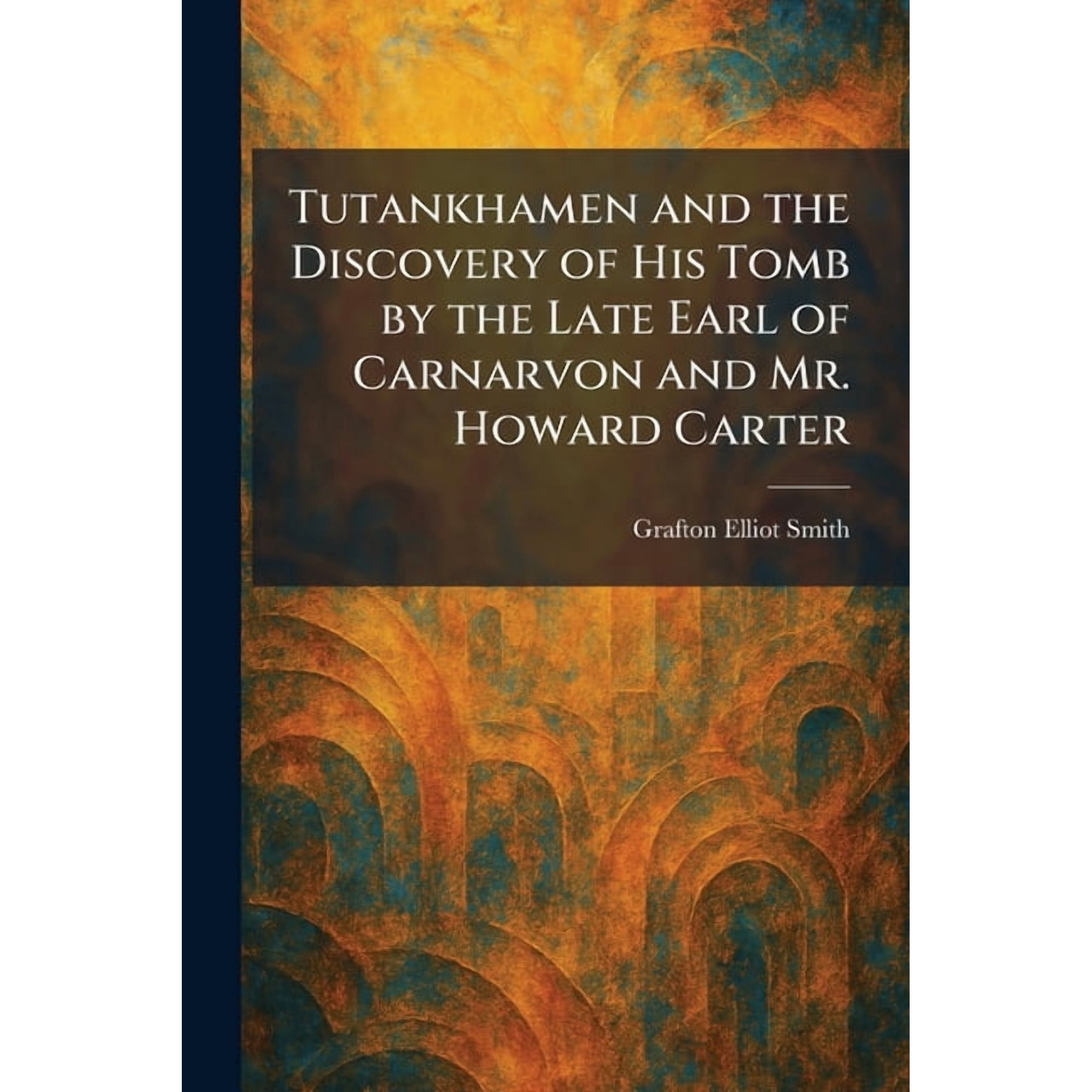 Tutankhamen and the Discovery of His Tomb by the Late Earl of Carnarvon and Mr. Howard Carter (Paperback)