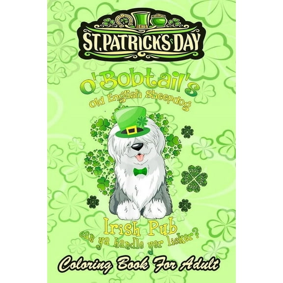 St Patricks Day Coloring Book For Adult: Old English Sheepdog Irish Pub - An Adult Coloring Books St Patrick for Kids, Adults with Beautiful Irish Shamrock, Leprechaun and Other Saint Patrick's Day St