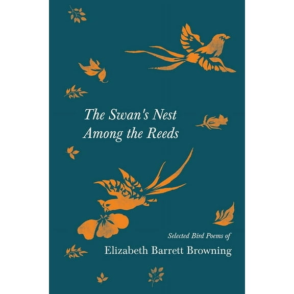 The Swan's Nest Among the Reeds - Selected Bird Poems of Elizabeth Barrett Browning, (Paperback)