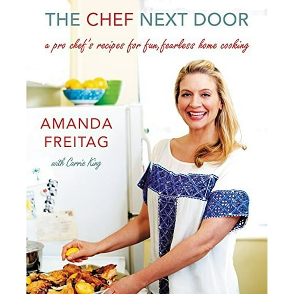 Pre-Owned The Chef Next Door: A Pro Chef's Recipes for Fun, Fearless Home Cooking (Hardcover) 0062345834 9780062345837