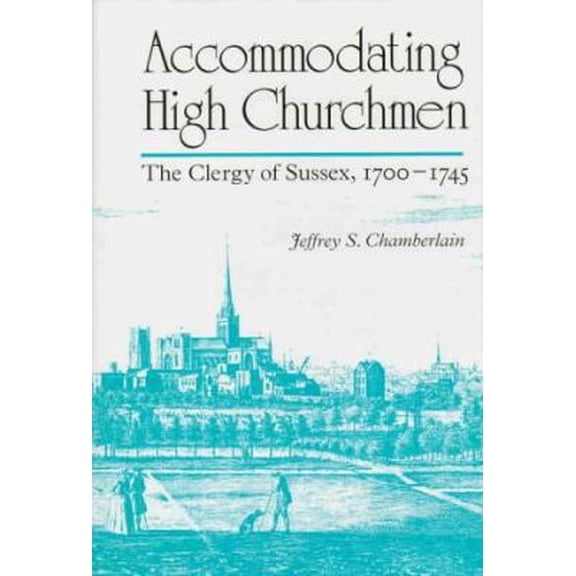 Pre-Owned Accommodating High Churchmen: The Clergy of Sussex, 1700-45 (Studies in Angelican History) (Hardcover) 0252023080 9780252023088