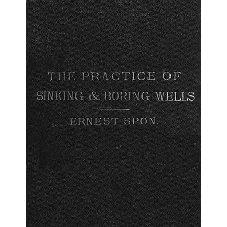 The Present Practice of Sinking and Boring Wells, with Geological Considerations and Examples of Wells Executed (1875), Illustrated - (Engineering Best Practices Examples)