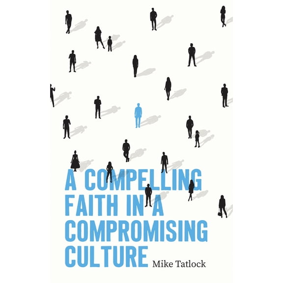 A Compelling Faith in a Compromising Culture, (Paperback)
