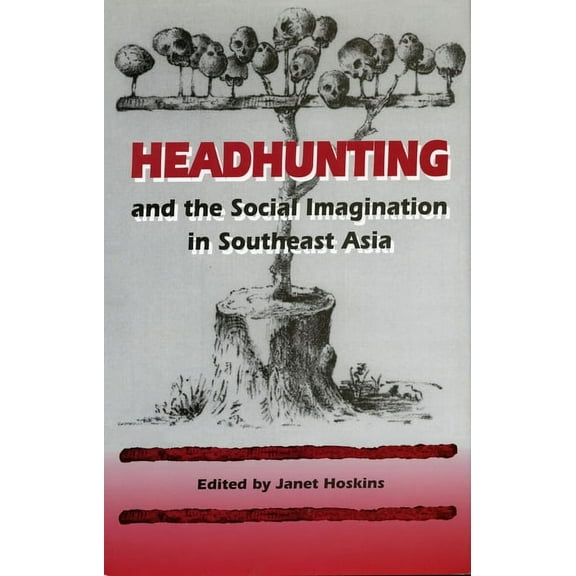 Headhunting and the Social Imagination in Southeast Asia (Hardcover)