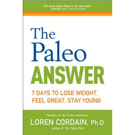 The Paleo Answer : 7 Days to Lose Weight, Feel Great, Stay (Best Way To Lose Weight In 30 Days)