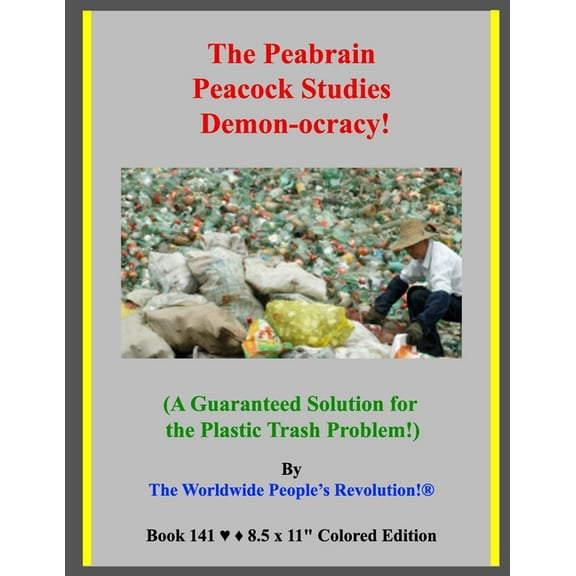 The Peabrain Peacock Studies Demon-ocracy!: (A Guaranteed Solution for the Plastic Trash Problem!), (Paperback)