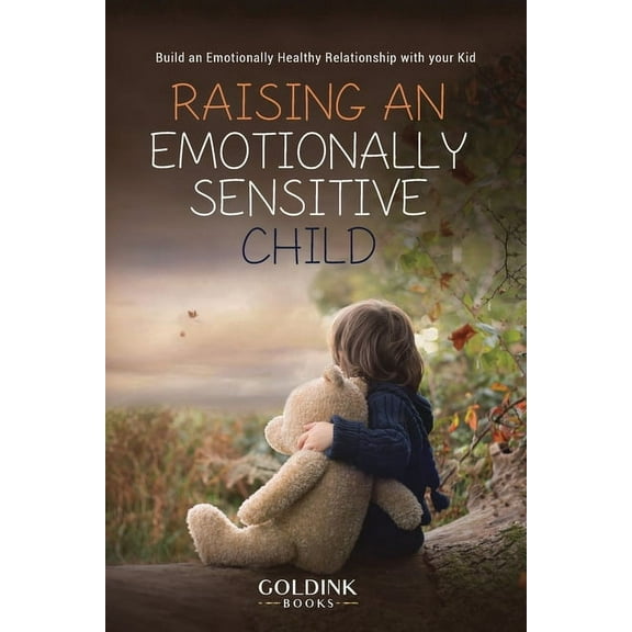 Raising an Emotionally Sensitive Child: Build an Emotionally Healthy Relationship with your Kid, (Paperback)