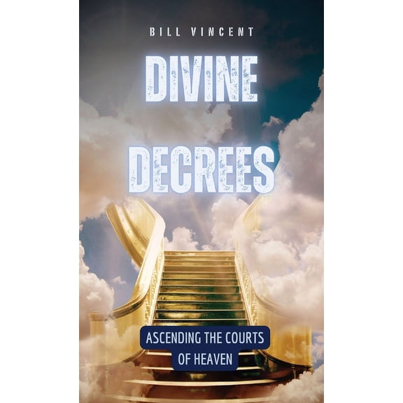 Divine Decrees: Ascending the Courts of Heaven, (Hardcover)