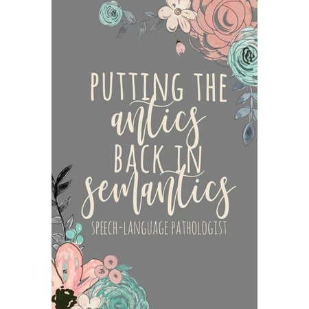 Putting the Antics Back in Semantics Speech-Language Pathologist : SLP Gifts, Speech Therapist Notebook, Best Speech Therapist, Floral SLP Gift for Notes Journaling, Speech Therapist Gifts, Speech Therapy Gifts, 6x9 College Ruled (Best Rated Colleges In America)