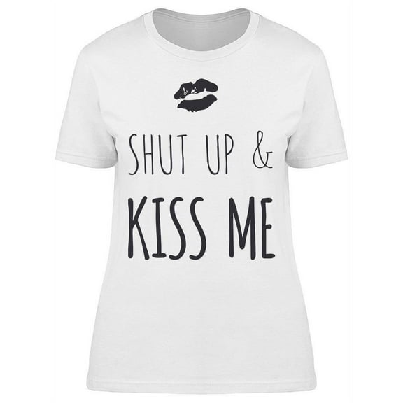 Shut Up Kiss Me Quote T-Shirt Women -Image by Shutterstock, Female Large