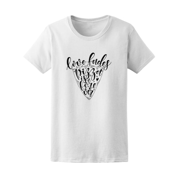 Love Fades Pizza Is Forever Graphic Tee - Image by Shutterstock