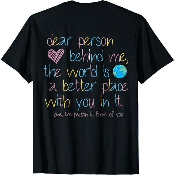 Dear Person Behind Me The World Is A Better Place With You T-Shirt