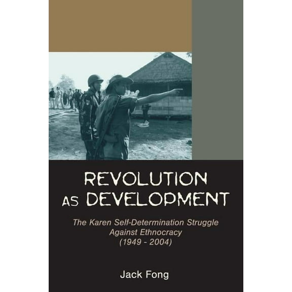 Revolution as Development: The Karen Self-Determination Struggle Against Ethnocracy (1949 - 2004), (Paperback)