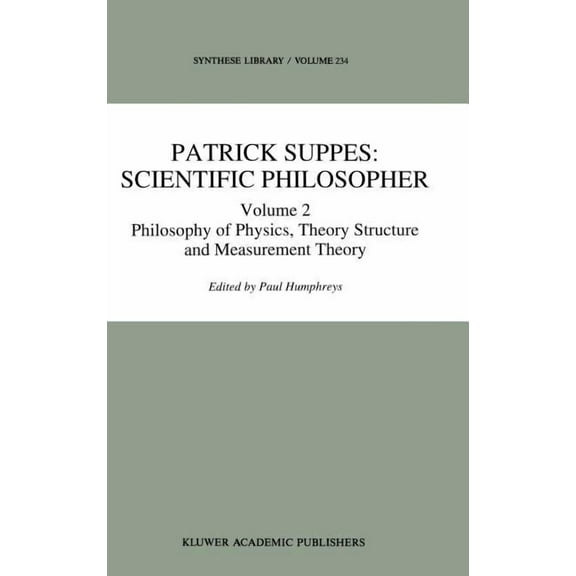Synthese Library Patrick Suppes: Scientific Philosopher: Volume 2. Philosophy of Physics, Theory Structure, and Measurement Theory, Book 233, (Hardcover)