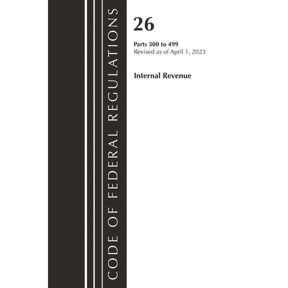 Code of Federal Regulations, Title 26 In Code of Federal Regulations, Title 26 Internal Revenue 300-499, 2023, (Paperback)